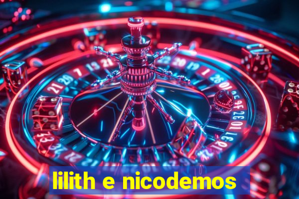 lilith e nicodemos